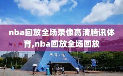 nba回放全场录像高清腾讯体育,nba回放全场回放