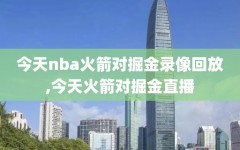 今天nba火箭对掘金录像回放,今天火箭对掘金直播