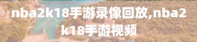 nba2k18手游录像回放,nba2k18手游视频