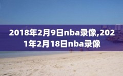 2018年2月9日nba录像,2021年2月18日nba录像