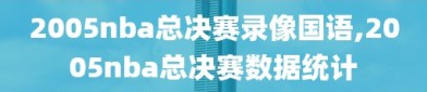 2005nba总决赛录像国语,2005nba总决赛数据统计