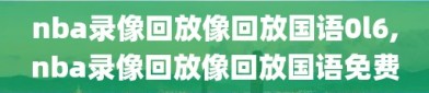 nba录像回放像回放国语0l6,nba录像回放像回放国语免费