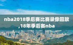 nba2018季后赛比赛录像回放,18年季后赛nba