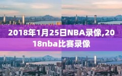 2018年1月25日NBA录像,2018nba比赛录像