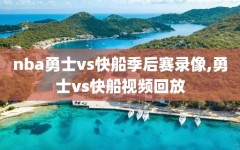 nba勇士vs快船季后赛录像,勇士vs快船视频回放