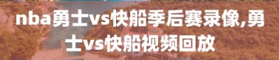 nba勇士vs快船季后赛录像,勇士vs快船视频回放