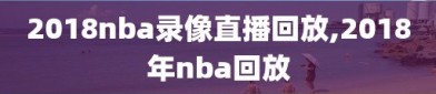 2018nba录像直播回放,2018年nba回放