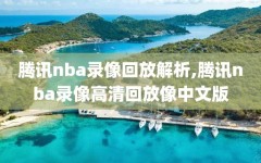 腾讯nba录像回放解析,腾讯nba录像高清回放像中文版