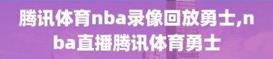 腾讯体育nba录像回放勇士,nba直播腾讯体育勇士