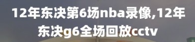 12年东决第6场nba录像,12年东决g6全场回放cctv