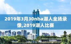 2019年3月30nba湖人全场录像,2019湖人比赛