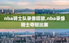 nba骑士队录像回放,nba录像骑士夺冠比赛