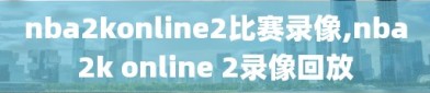 nba2konline2比赛录像,nba2k online 2录像回放