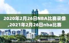 2020年2月26日NBA比赛录像,2021年2月26日nba比赛