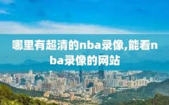 哪里有超清的nba录像,能看nba录像的网站