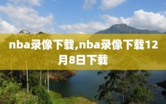 nba录像下载,nba录像下载12月8日下载