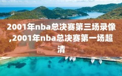 2001年nba总决赛第三场录像,2001年nba总决赛第一场超清