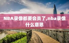 NBA录像都要会员了,nba录像什么意思