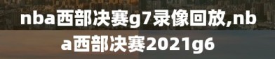 nba西部决赛g7录像回放,nba西部决赛2021g6