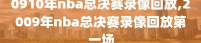 0910年nba总决赛录像回放,2009年nba总决赛录像回放第一场