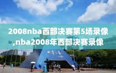 2008nba西部决赛第5场录像,nba2008年西部决赛录像