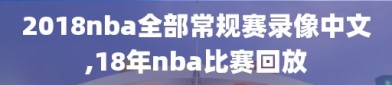 2018nba全部常规赛录像中文,18年nba比赛回放