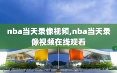 nba当天录像视频,nba当天录像视频在线观看