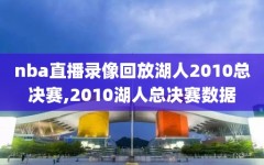 nba直播录像回放湖人2010总决赛,2010湖人总决赛数据