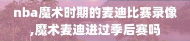 nba魔术时期的麦迪比赛录像,魔术麦迪进过季后赛吗