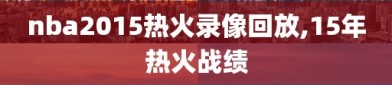 nba2015热火录像回放,15年热火战绩