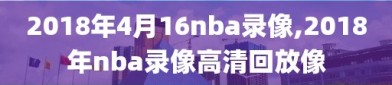 2018年4月16nba录像,2018年nba录像高清回放像