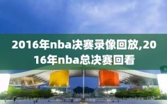 2016年nba决赛录像回放,2016年nba总决赛回看