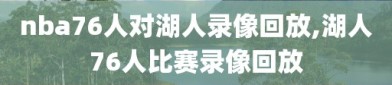 nba76人对湖人录像回放,湖人76人比赛录像回放