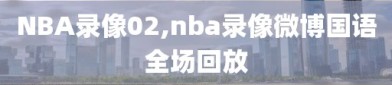 NBA录像02,nba录像微博国语全场回放