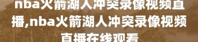 nba火箭湖人冲突录像视频直播,nba火箭湖人冲突录像视频直播在线观看