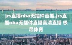 jrs直播nba无插件直播,jrs直播nba无插件直播高清直播 极尽体育