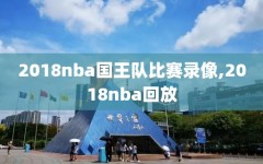 2018nba国王队比赛录像,2018nba回放