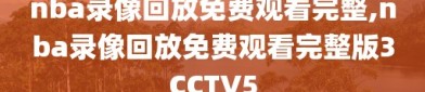 nba录像回放免费观看完整,nba录像回放免费观看完整版3CCTV5