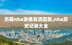 历届nba录像高清回放,nba历史记录大全