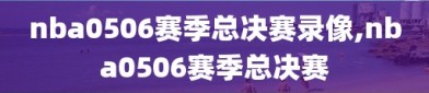 nba0506赛季总决赛录像,nba0506赛季总决赛