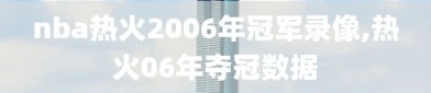 nba热火2006年冠军录像,热火06年夺冠数据