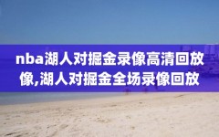 nba湖人对掘金录像高清回放像,湖人对掘金全场录像回放