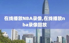 在线播放NBA录像,在线播放nba录像回放