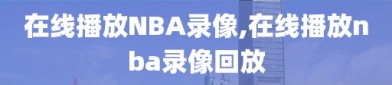 在线播放NBA录像,在线播放nba录像回放