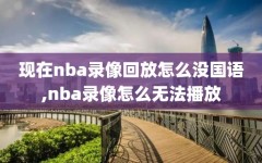 现在nba录像回放怎么没国语,nba录像怎么无法播放