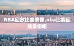 NBA回放比赛录像,nba比赛回放录像吧