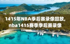 1415年NBA季后赛录像回放,nba1415赛季季后赛录像