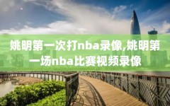 姚明第一次打nba录像,姚明第一场nba比赛视频录像