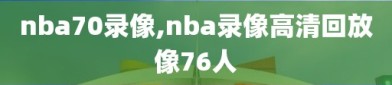 nba70录像,nba录像高清回放像76人