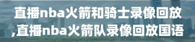 直播nba火箭和骑士录像回放,直播nba火箭队录像回放国语